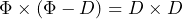 \Phi \times {(\Phi - D)} = D \times D