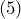(5)