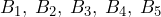 B_{1}, \: B_{2}, \: B_{3},\: B_{4},\: B_{5}