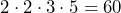 2\cdot 2\cdot 3\cdot 5 =60
