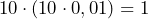 10\cdot (10 \cdot 0,01)=1