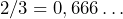2/3 = 0,666 \ldots