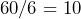 60/6=10