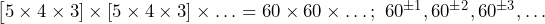 \left [ 5\times 4\times 3 ] \times [ 5\times 4\times 3 ]\times \ldots = 60 \times 60 \times \ldots ; \, \, 60^{\pm 1} , 60^{\pm 2} , 60^{\pm 3} ,  \ldots  