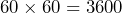60 \times 60= 3600