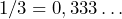 1/3 = 0,333 \ldots