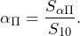 \begin{equation*} \alpha_{\Pi}=\frac{S_{\alpha{\Pi}}}{S_{10}}. \end{equation*}