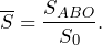 \[ \overline {S}=\frac{S_{ABO}}{S_0}. \]