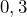 0,3