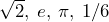 \sqrt{2}, \: e, \: \pi, \: 1/6